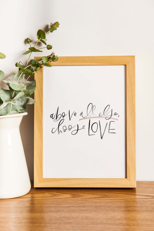 Above All, Choose Love Physical Print